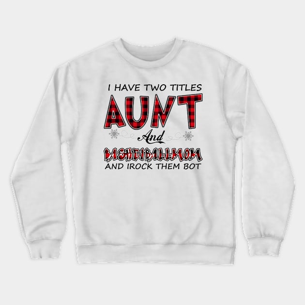 I Have Two Titles Aunt And Basketball Mom Crewneck Sweatshirt by heryes store